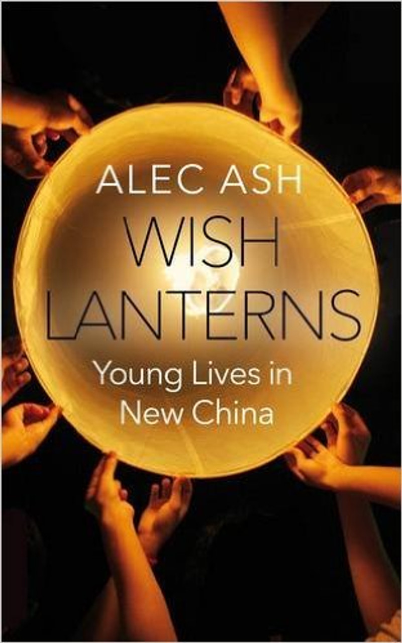 Alec Ash / Wish Lanterns : Young Lives in New China (Hardback)