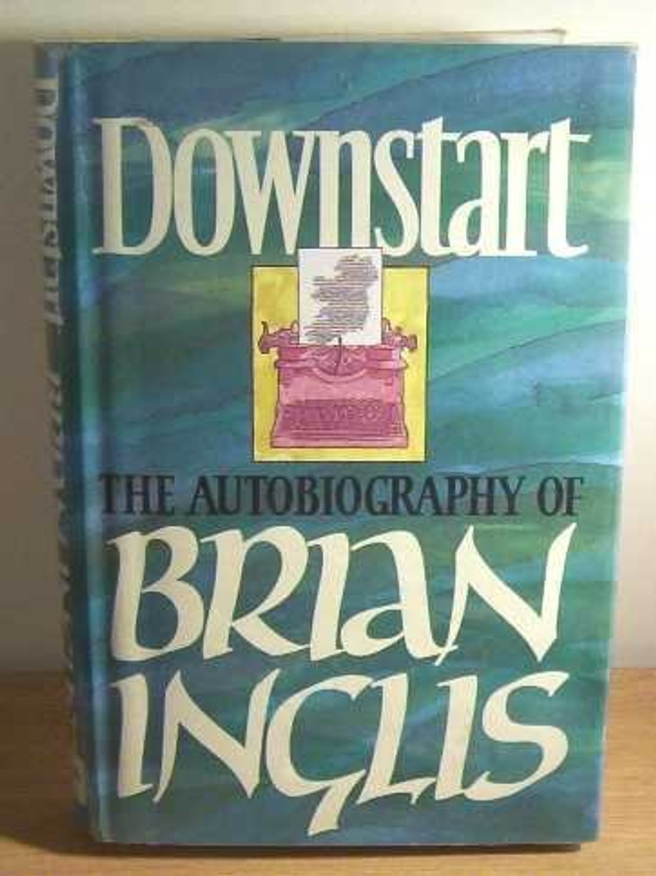 Brian Inglis / Downstart : The Autobiography of Brian Inglis (Hardback)