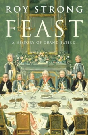 Roy Strong / Feast: A History of Grand Eating (Hardback)
