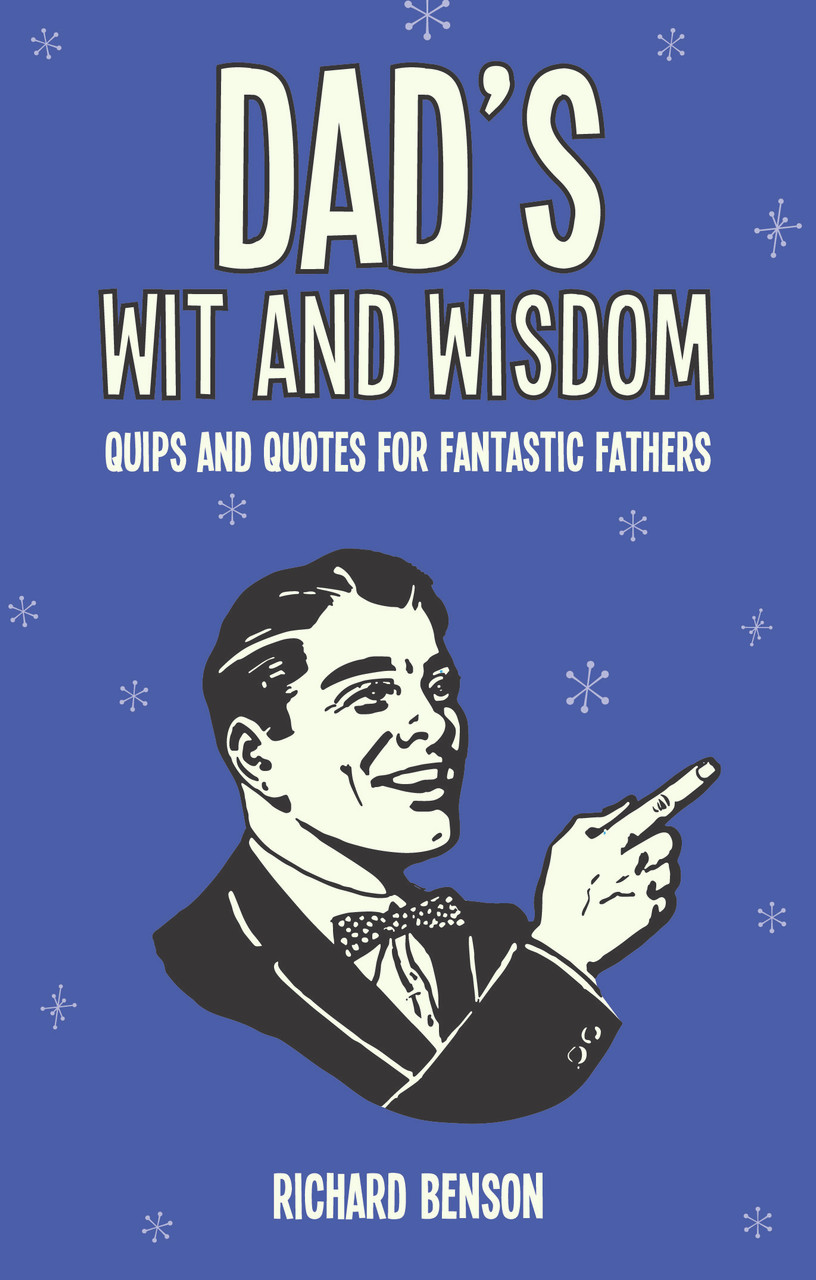 Richard Benson / Dad's Wit and Wisdom - Quips and Quotes for Fantastic Fathers (Hardback)