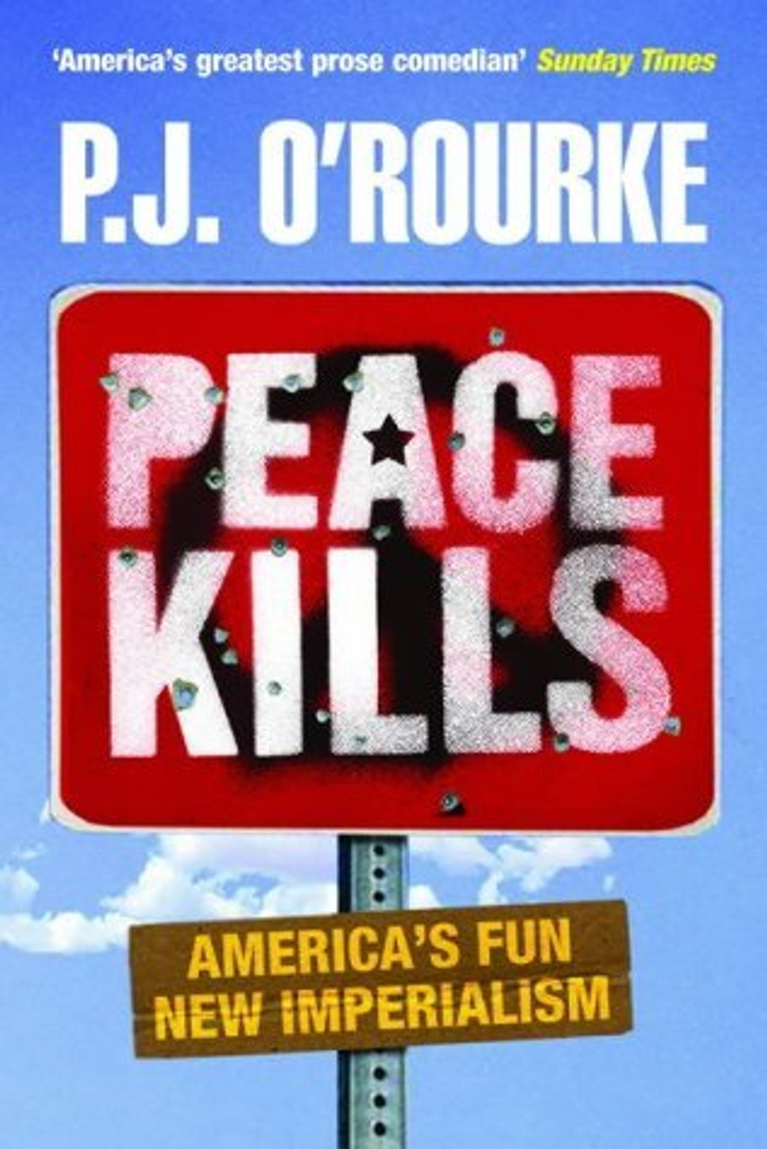 P.J. O'Rourke / Peace Kills : America's Fun New Imperialism (Hardback)