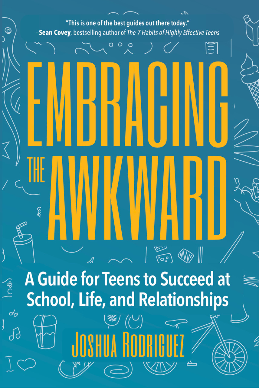 Joshua Rodriguez / Embracing the Awkward: A Guide for Teens to Succeed at School, Life and Relationships (Large Paperback)