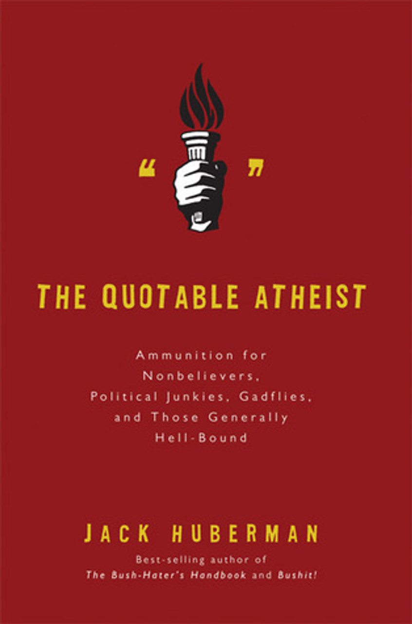 Jack Huberman / The Quotable Atheist: Ammunition for Non-Believers, Political Junkies, Gadflies, and Those Generally Hell-Bound (Large Paperback)
