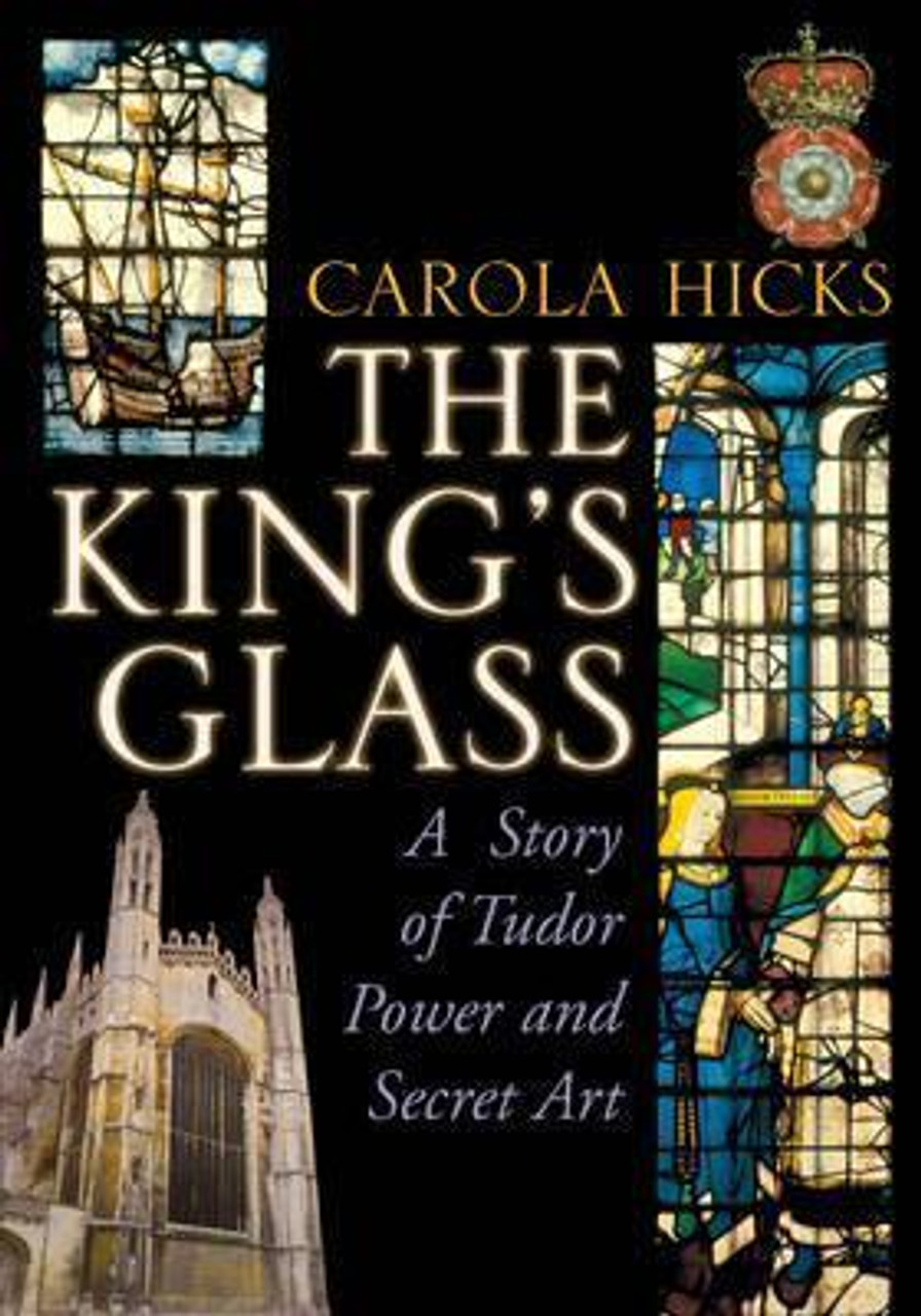 Carola Hicks / The King's Glass: A Story of Tudor Power and Secret Art (Large Paperback)