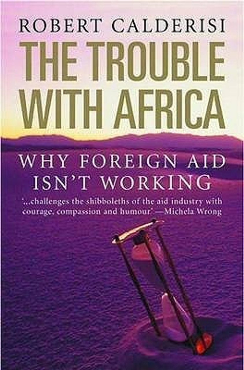 Robert Calderisi / The Trouble with Africa - Why Foreign Aid isn't Working (Large Paperback)
