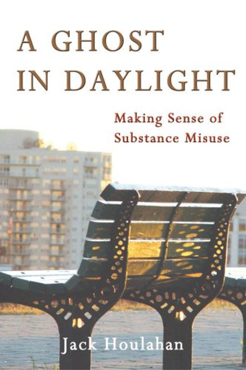 Jack Houlahan / A Ghost in Daylight : Making Sense of Substance Abuse (Large Paperback)