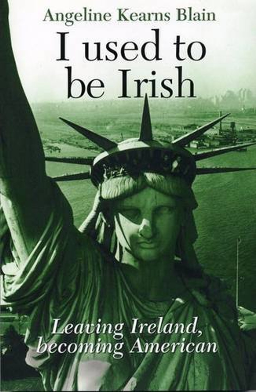 Angeline Kearns Blain / I Used to be Irish - Leaving Ireland : Becoming American (Large Paperback)