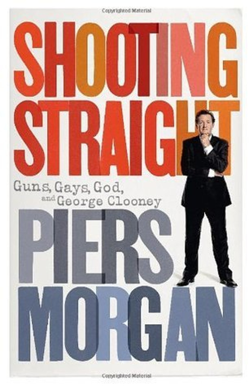 Piers Morgan / Shooting Straight: Guns, Gays, God, and George Clooney (Large Paperback)