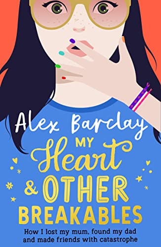 Alex Barclay / My Heart & Other Breakables (How I lost my Mum, found my Dad, and made friends with catastrophe) (Large Paperback)