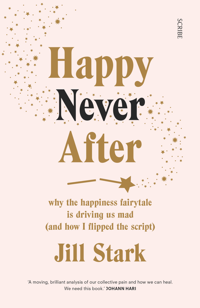 Jill Stark / Happy Never After: why the happiness fairytale is driving us mad (Large Paperback)