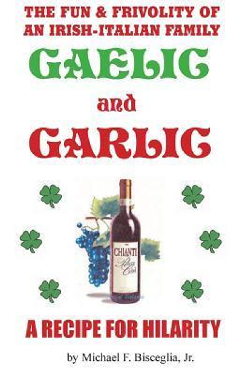 Michael F. Bisceglia / Gaelic & Garlic: . . . a Recipe for Hilarity (Large Paperback)