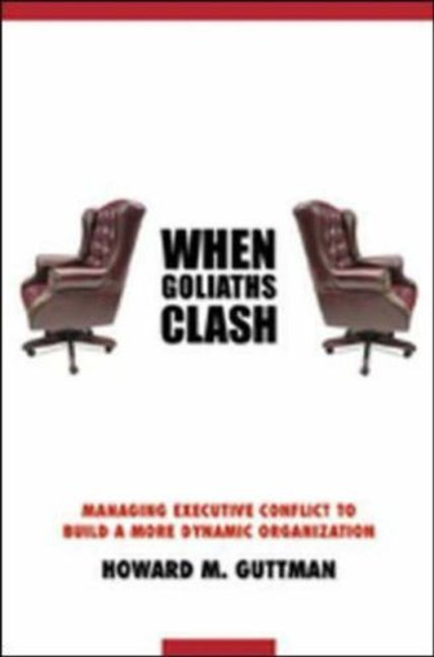 Howard M. Guttman / When Goliaths Clash: Managing Executive Conflict to Build a More Dynamic Organization (Hardback)