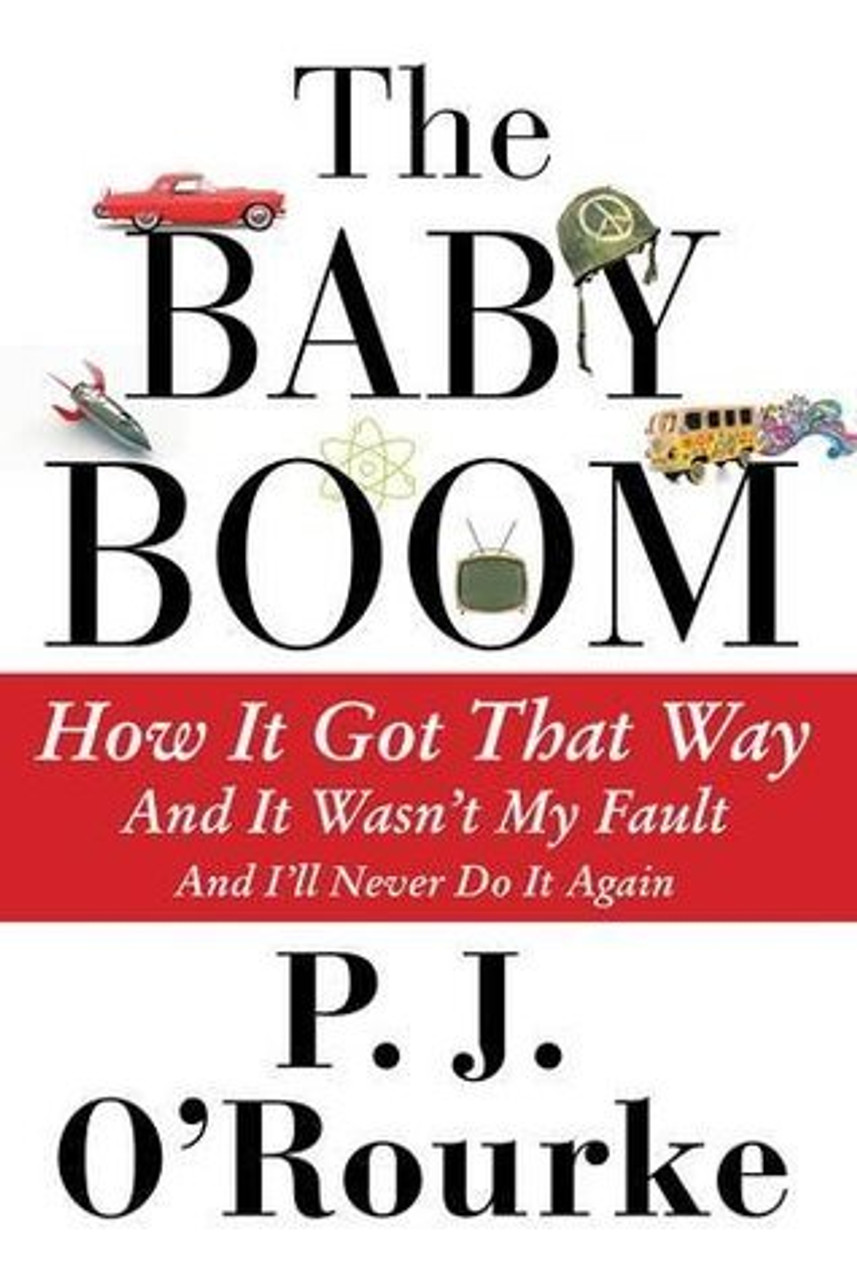 P.J. O'Rourke / The Baby Boom: How It Got That Way...And It Wasn't My Fault...And I'll Never Do It Again (Hardback)