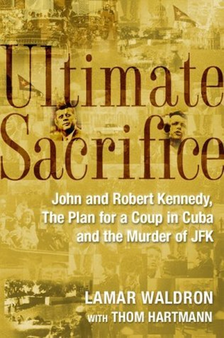 Lamar Waldron / Ultimate Sacrifice: John and Robert Kennedy, the plan for the coup in Cuba, and the murder of JFK (Hardback)