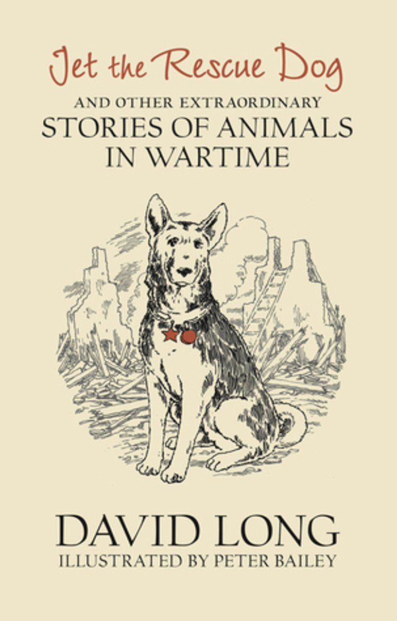 David Long / Jet the Rescue Dog: ... and other extraordinary stories of animals in wartime (Hardback)