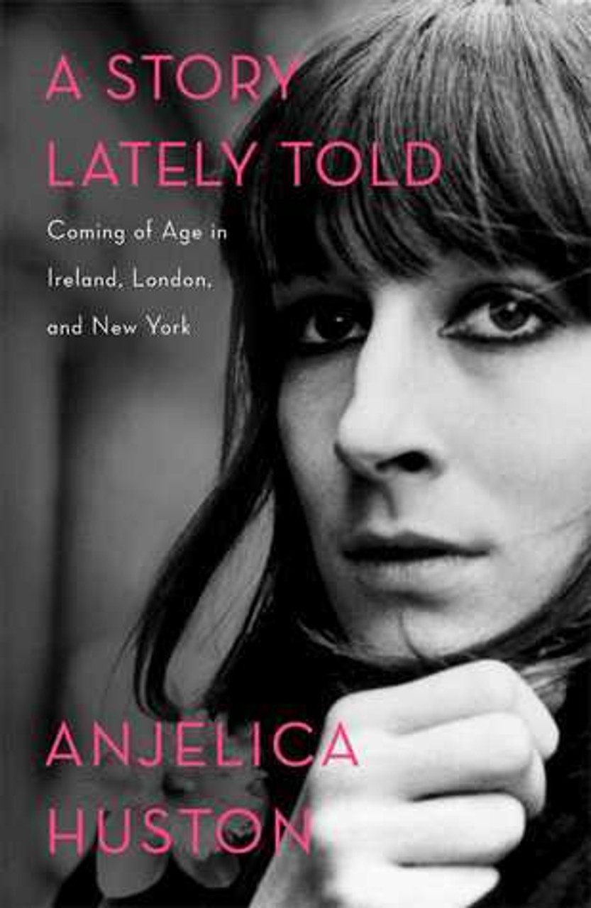 Anjelica Huston / A Story Lately Told: Coming of Age in Ireland, London, and New York (Hardback)