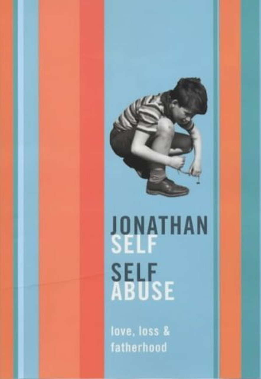 Jonathan Self / Self Abuse: Love, Loss and Fatherhood (Hardback)