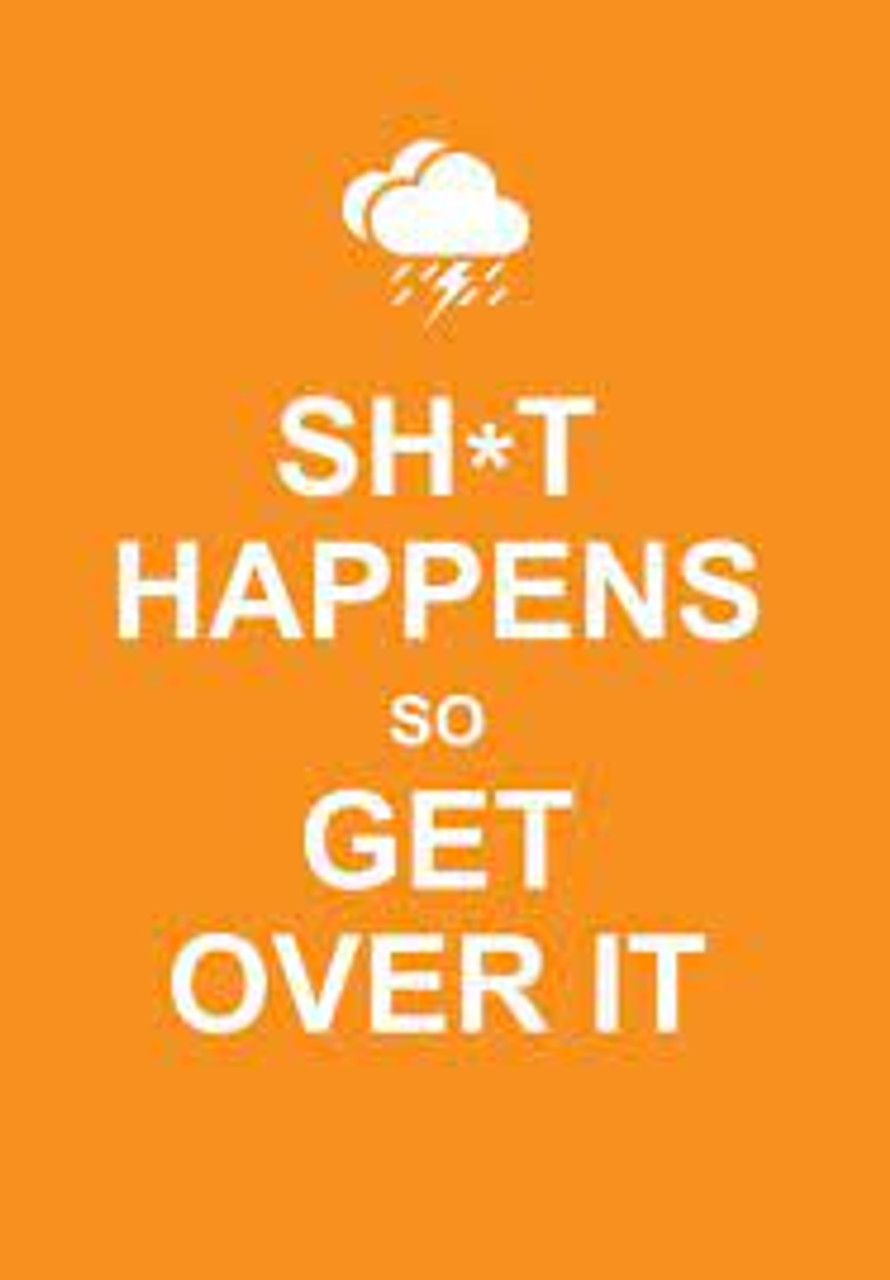 Sh*t Happens so Get Over it (Hardback)