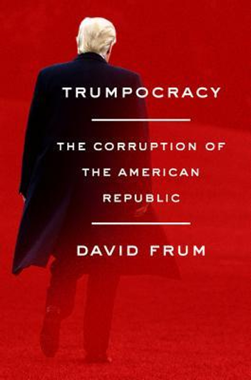 David Frum / Trumpocracy: The Corruption of the American Republic (Hardback)