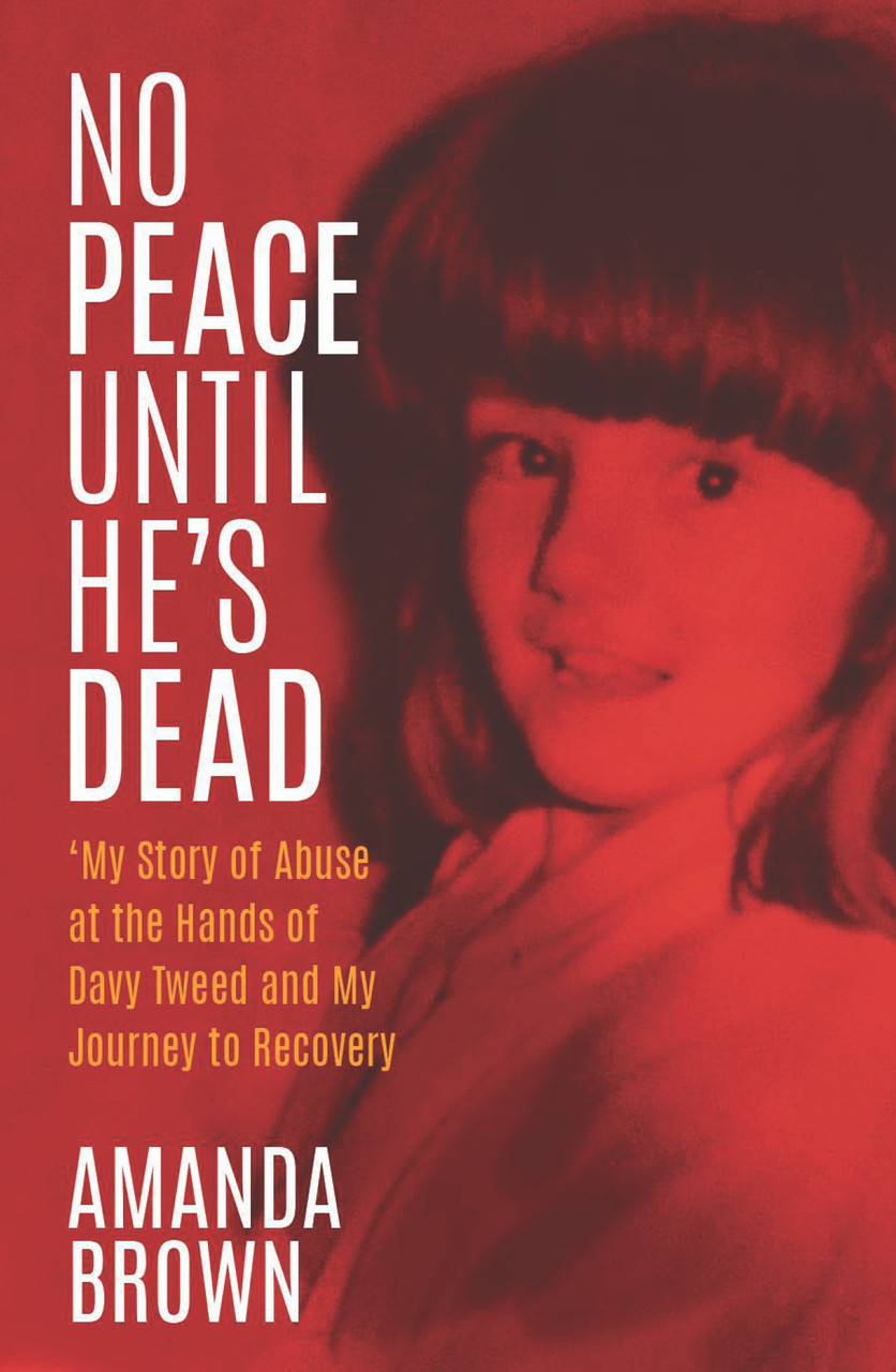 Amanda Brown - No Peace Until He's Dead : My Story of Abuse at the Hands of Davy Tweed and My Journey to Recovery