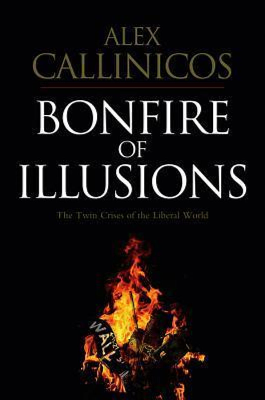 Alex Callinicos / Bonfire of Illusions: The twin crises of the liberal world (Large Paperback)
