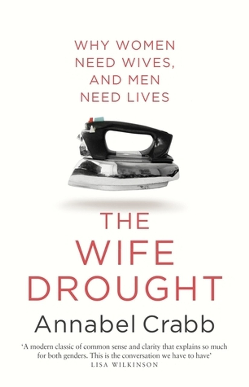 Annabel Crabb / The Wife Drought - Why Women Need Wives and Men Need Lives (Large Paperback)
