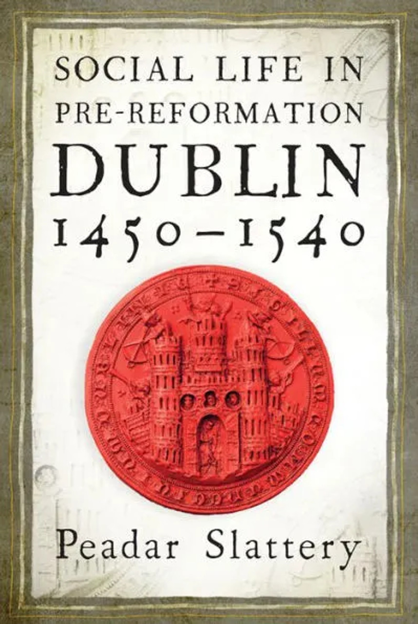 Peadar Slattery - Social Life in Pre-Reformation Dublin 1450-1540 - HB - BRAND NEW