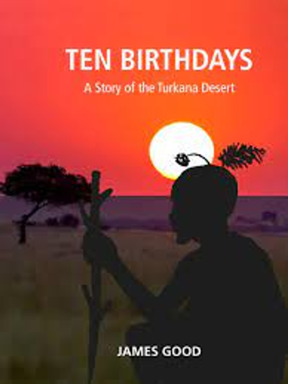 James Good / Ten Birthdays : A Story of the Turkana Desert (Large Paperback)