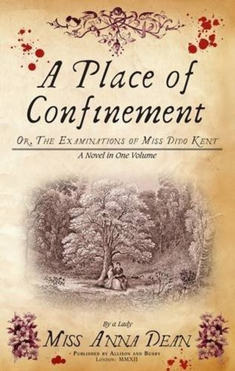 Anna Dean / A Place of Confinement, Or , The Examinations of Miss Dido Kent