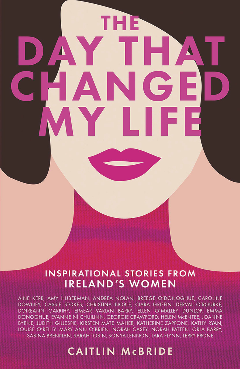 Caitlin McBride / The Day That Changed My Life : Inspirational Stories from Ireland's Women