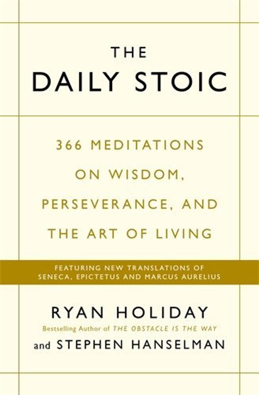 Ryan Holiday & Stephen Hanselman / The Daily Stoic : 366 Meditations on Wisdom, Perseverance, and the Art of Living