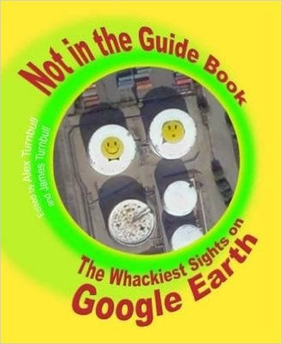 Alex Turnbull / Not in the Guide Book: The Wackiest Sights on Google Earth