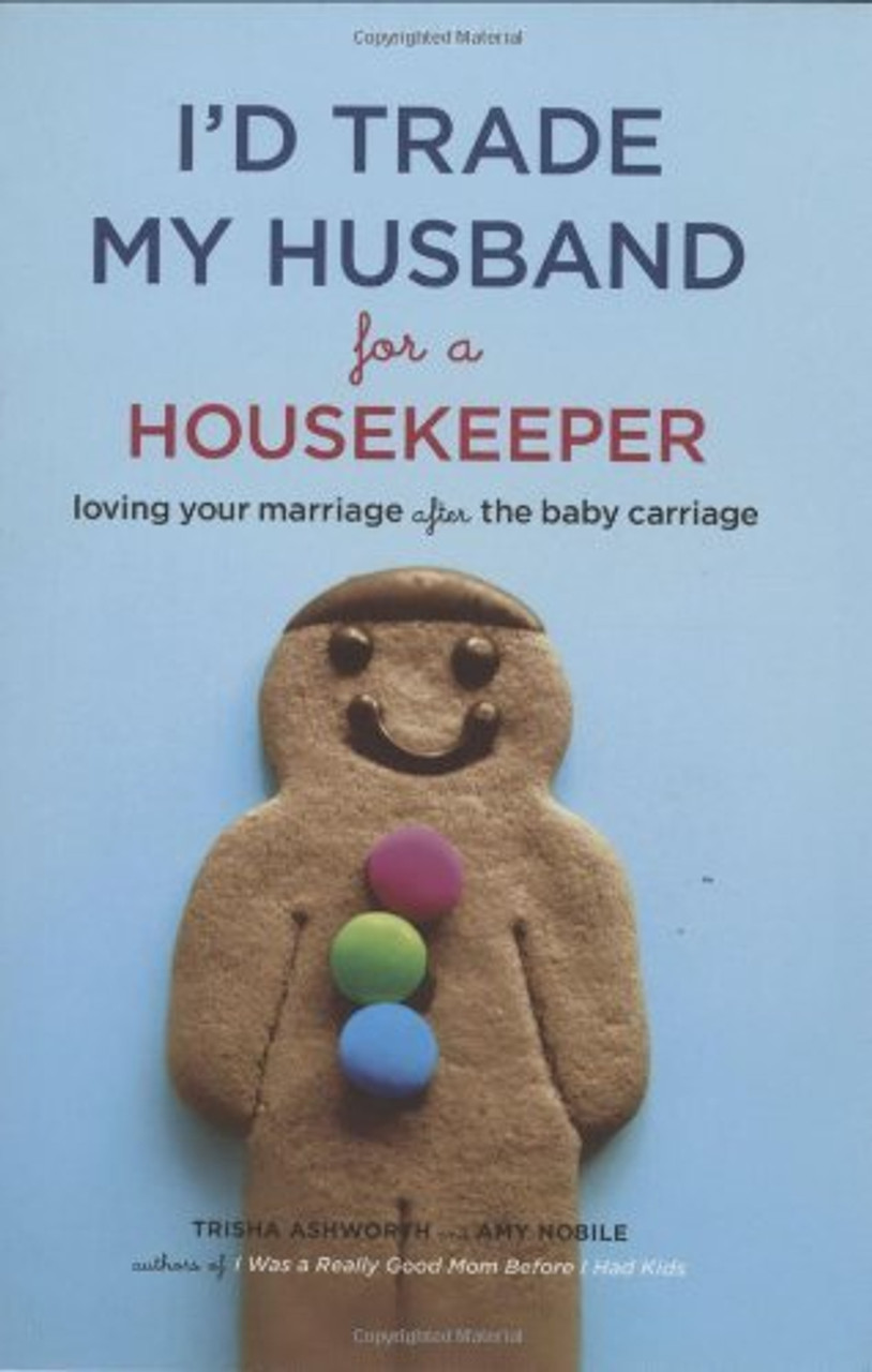 Trisha Ashworth, Amy Nobile / I'd Trade My Husband for a Housekeeper: Loving Your Marriage after the Baby Carriage (Large Paperback)