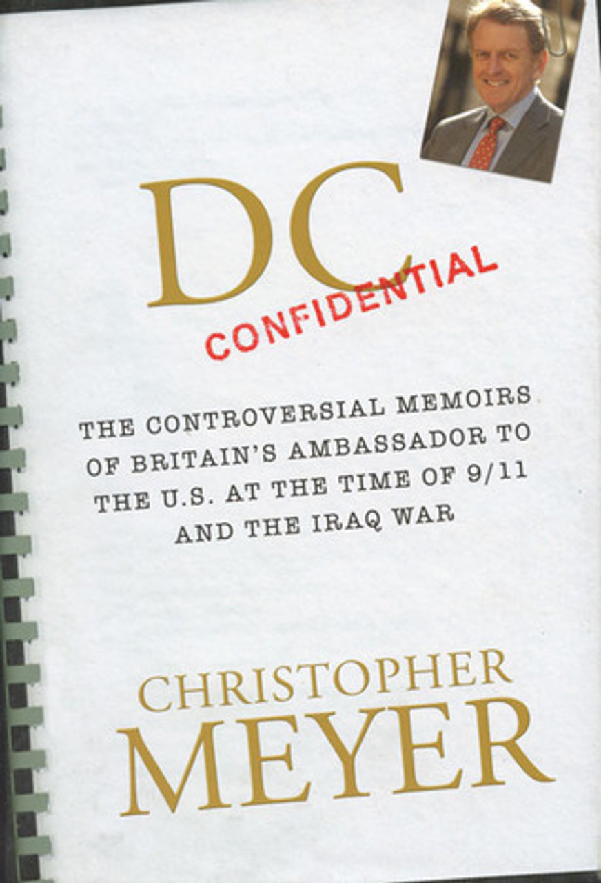 Christopher Meyer / DC Confidential: The Controversial Memoirs of Britain's Ambassador to the U.S. at the Time of 9/11 and the Iraq War (Hardback)