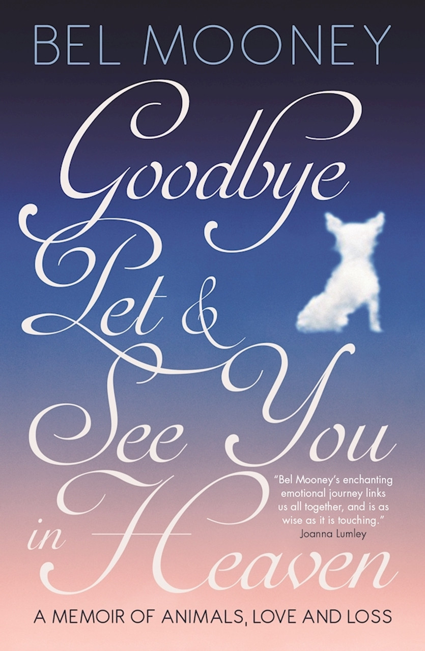 Bel Mooney / Goodbye, Pet & See You In Heaven: A Memoir of Animals, Love and Loss (Hardback)
