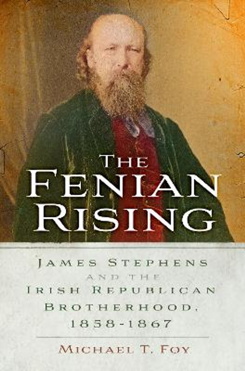 Michael T Foy - The Fenian Rising : James Stephens and the Irish Republican Brotherhood 1858-1867 PB - BRAND NEW