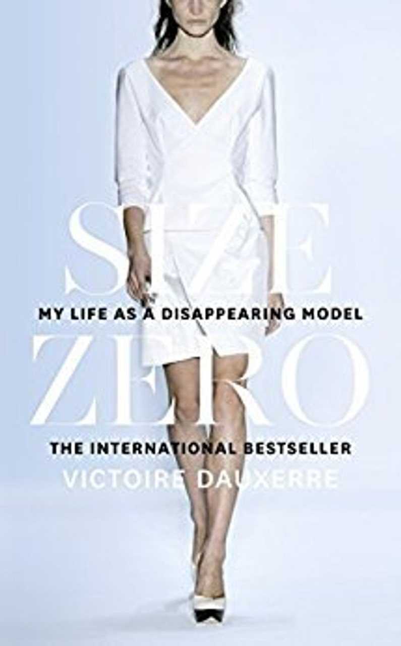 Victoire Dauxerre / Size Zero: My Life as a Disappearing Model (Hardback)