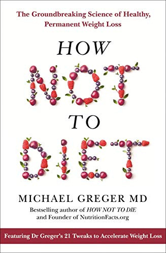 Michael Greger / How Not To Diet: The Groundbreaking Science of Healthy, Permanent Weight Loss (Hardback)