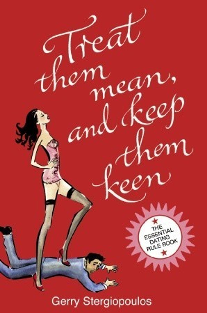 Gerry Stergiopoulos / Treat Them Mean and Keep Them Keen: The Essential Dating Rule Book (Hardback)