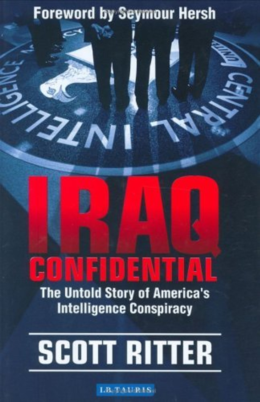 Scott Ritter / Iraq Confidential : The Untold Story of America's Intelligence Conspiracy (Hardback)