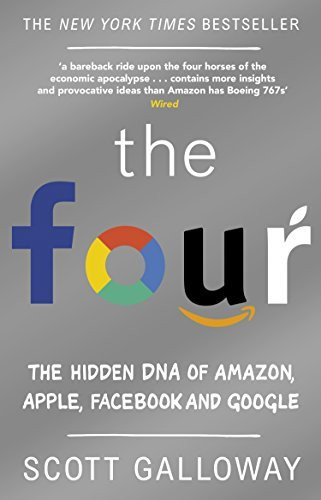 Scott Galoway / The Four: The Hidden Dna Of Amazon, Apple, Facebook And Google