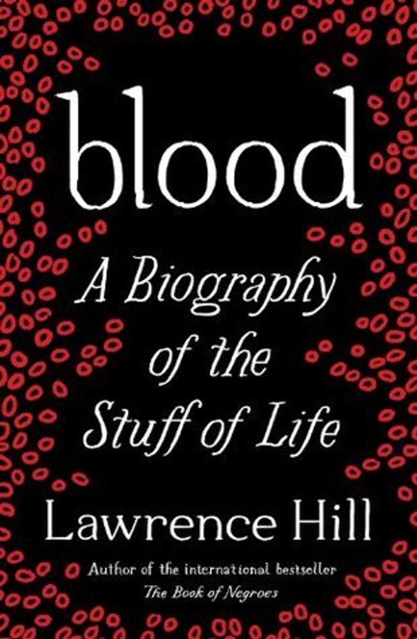 Lawrence Hill / Blood: A Biography of the Stuff of Life