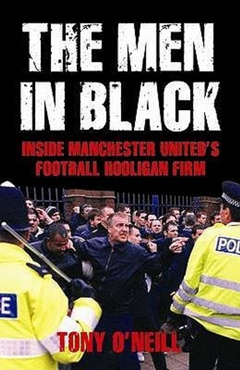 Tony O'Neill / The Men in Black - Inside Manchester United's Hooligan Firm