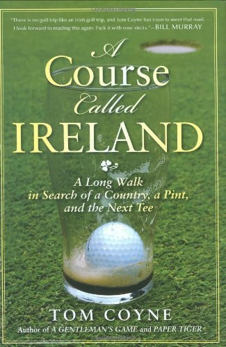 Tom Coyne / A Course Called Ireland: A Long Walk in Search of a Country, a Pint, and the Next Tee (Hardback)