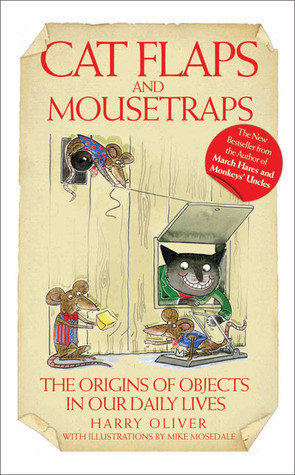 Harry Oliver / Cat Flaps and Mouse Traps : The Origins of Objects in Our Daily Lives (Hardback)