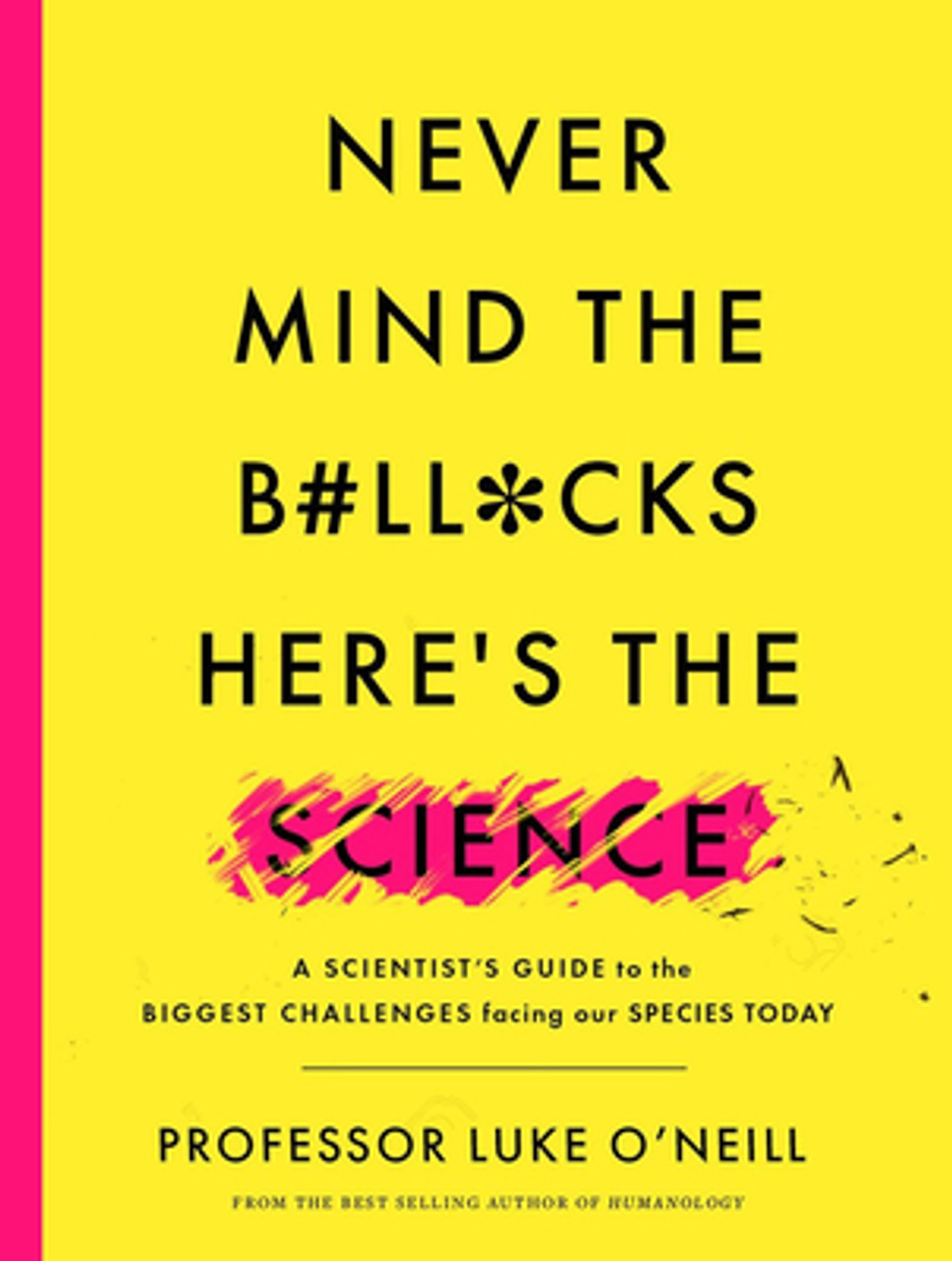 Professor Luke O'Neill / Never Mind the B#ll*cks, Here’s the Science: A Scientist’s Guide to the Biggest Challenges Facing our Species Today (Large Hardback)