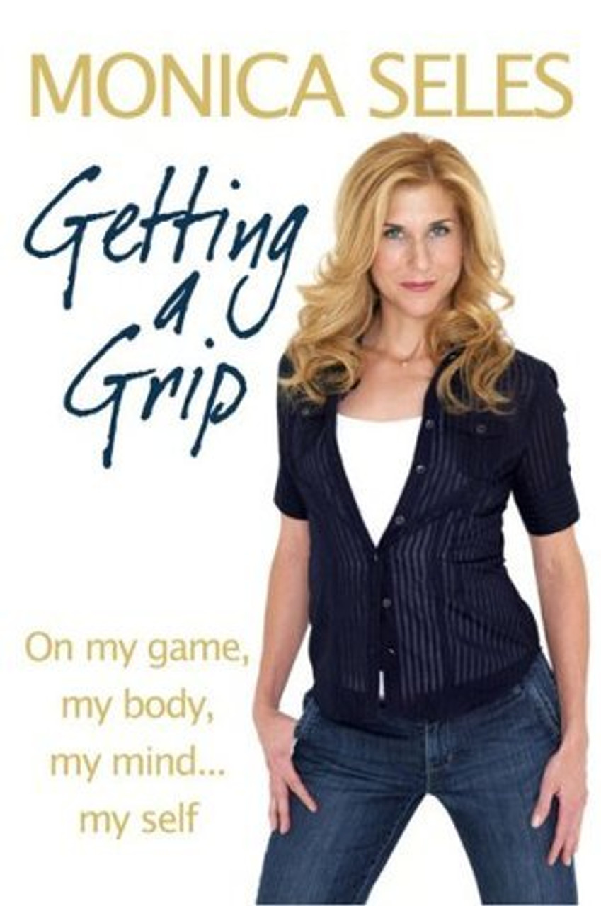 Monica Seles / Getting a Grip: On My Game, My Body, My Mind...My Self (Hardback)