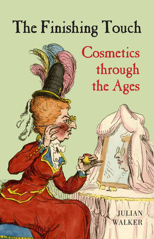 Julian Walker / The Finishing Touch: Cosmetics Through the Ages (Hardback)