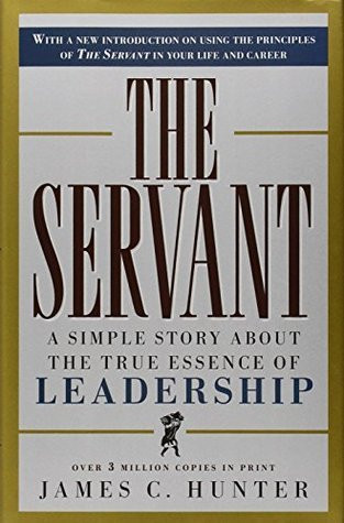 James C. Hunter / The Servant: A Simple Story About the True Essence of Leadership (Hardback)