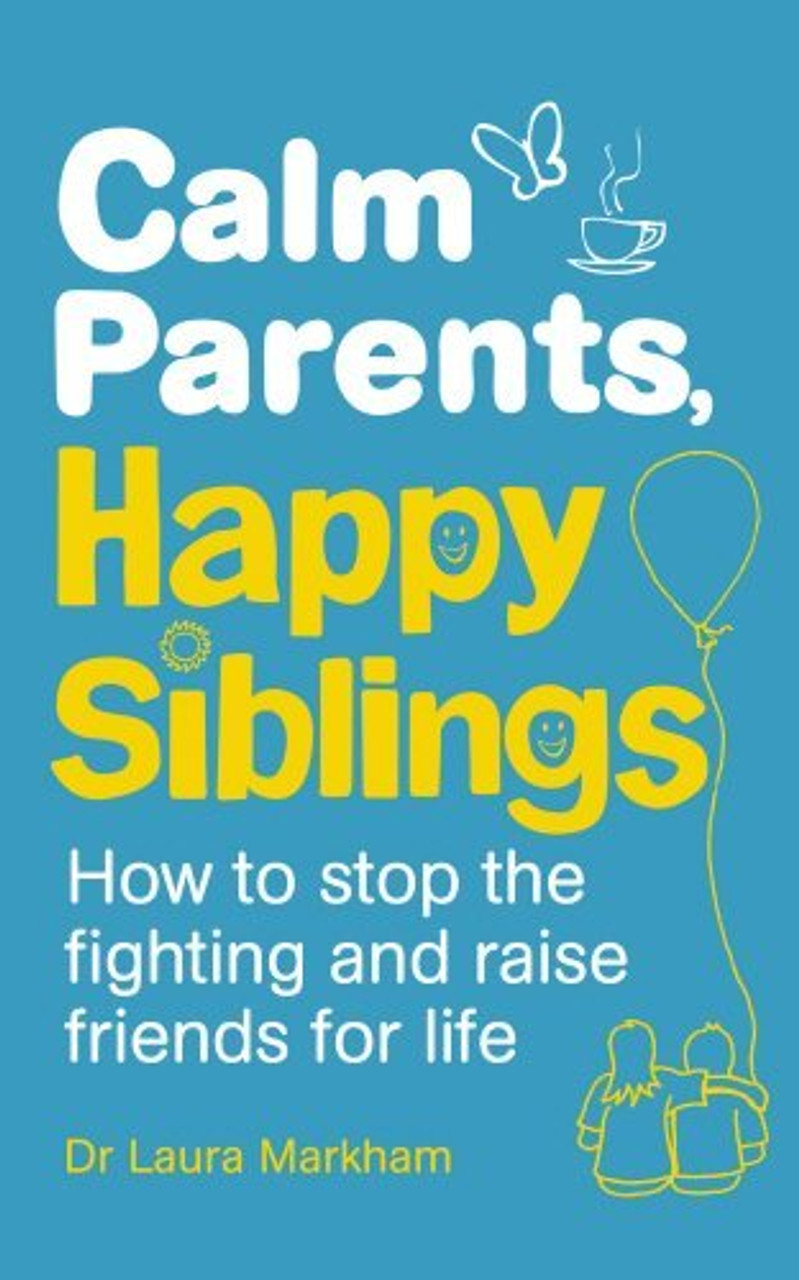 Laura Markham / Calm Parents, Happy Siblings: How to stop the fighting and raise friends for life (Large Paperback)